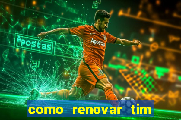 como renovar tim beta antes do prazo